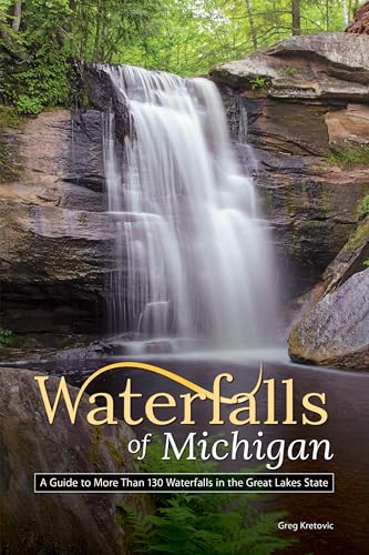 Waterfalls of Michigan: A Guide to More Than 130 Waterfalls in the Great Lakes State (Best...