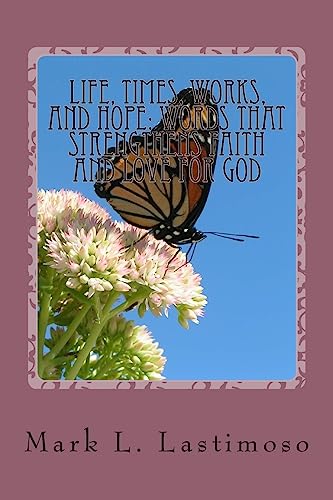 Life, Times, Works, and Hope: WORDS that Strengthens Faith and Love for God