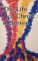 Life of Christ in Stereo: The Four Gospels Combined As One
