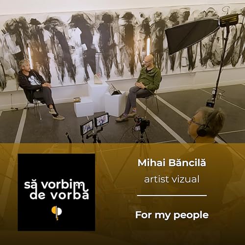 Mihai Băncilă | For my people | să vorbim de vorbă | PODCAST 17