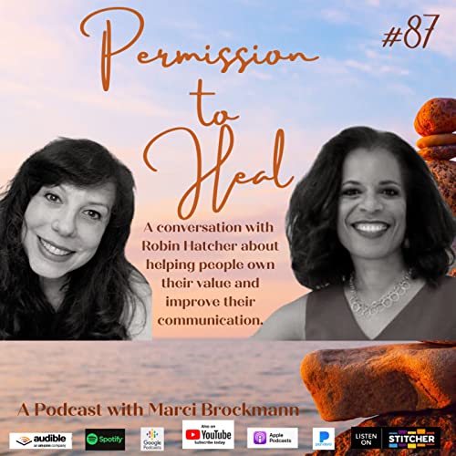 Permission to Heal Episode #87 - A Conversation with Robyn Hatcher about Owning your Value and Improving Communication.