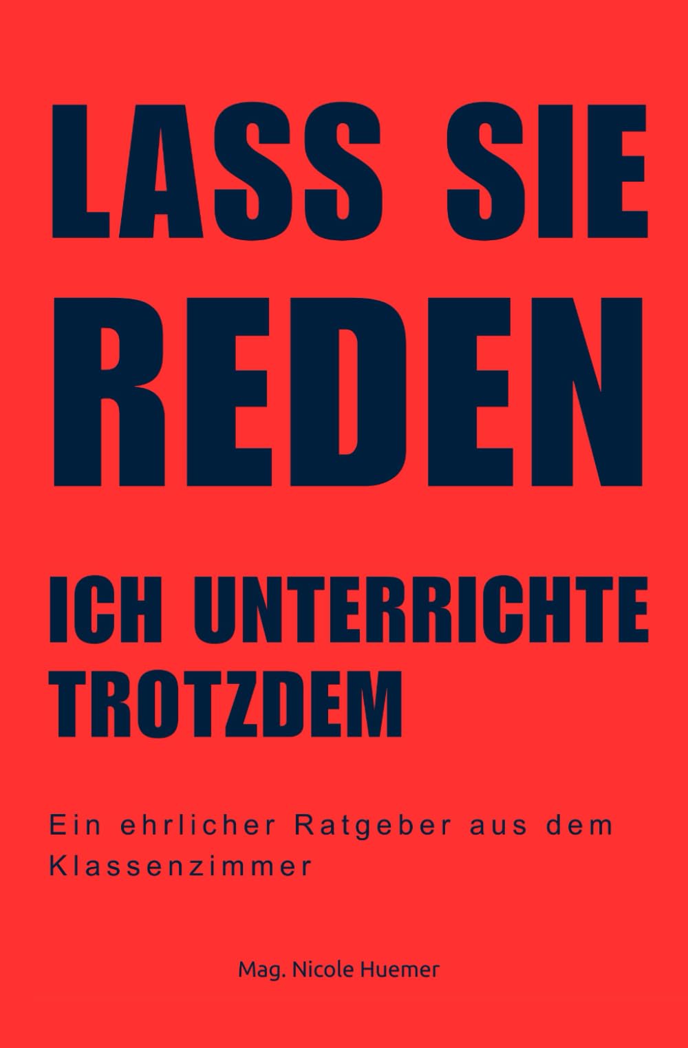 Lass sie reden. Ich unterrichte trotzdem: Ein ehrlicher Ratgeber aus dem Klassenzimmer