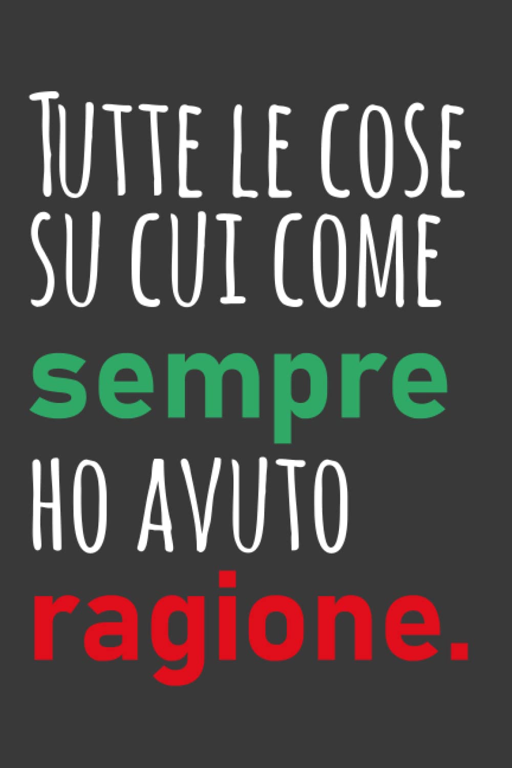 Independently published Taccuino per Appunti Divertente : Tutte le cose su cui come sempre ho avuto ragione.: Quaderno Divertente per ufficio | Quaderno divertente per un ... | Umorismo da ufficio (Italian Edition)