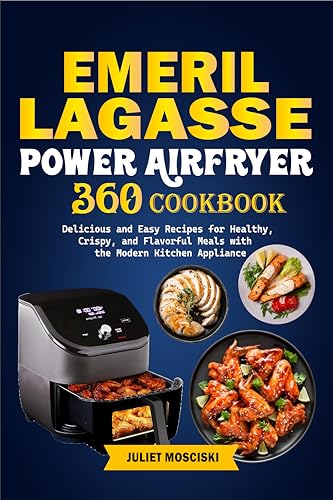 Emeril Lagasse Power AirFryer 360 Cookbook: Delicious and Easy Recipes for Healthy, Crispy, and Flavorful Meals with the Modern Kitchen Appliance