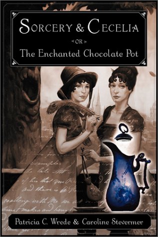 Sorcery and Cecelia or The Enchanted Chocolate Pot: Being the