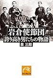 岩倉使節団――誇り高き男たちの物語 (祥伝社黄金文庫)