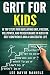 Grit for Kids: 16 top steps for developing Grit, Passion, Willpower, and Perseverance in kids for self-confidence and a successful life (motivating children, ... perseverance, setting goals, power)