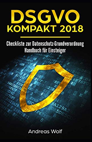 DSGVO KOMPAKT 2018: Checkliste zur Datenschutz-Grundverordnung: Handbuch für Einsteiger DSGVO KOMPAKT 2018: Checkliste zur Datenschutz-Grundverordnung: Handbuch für Einsteiger