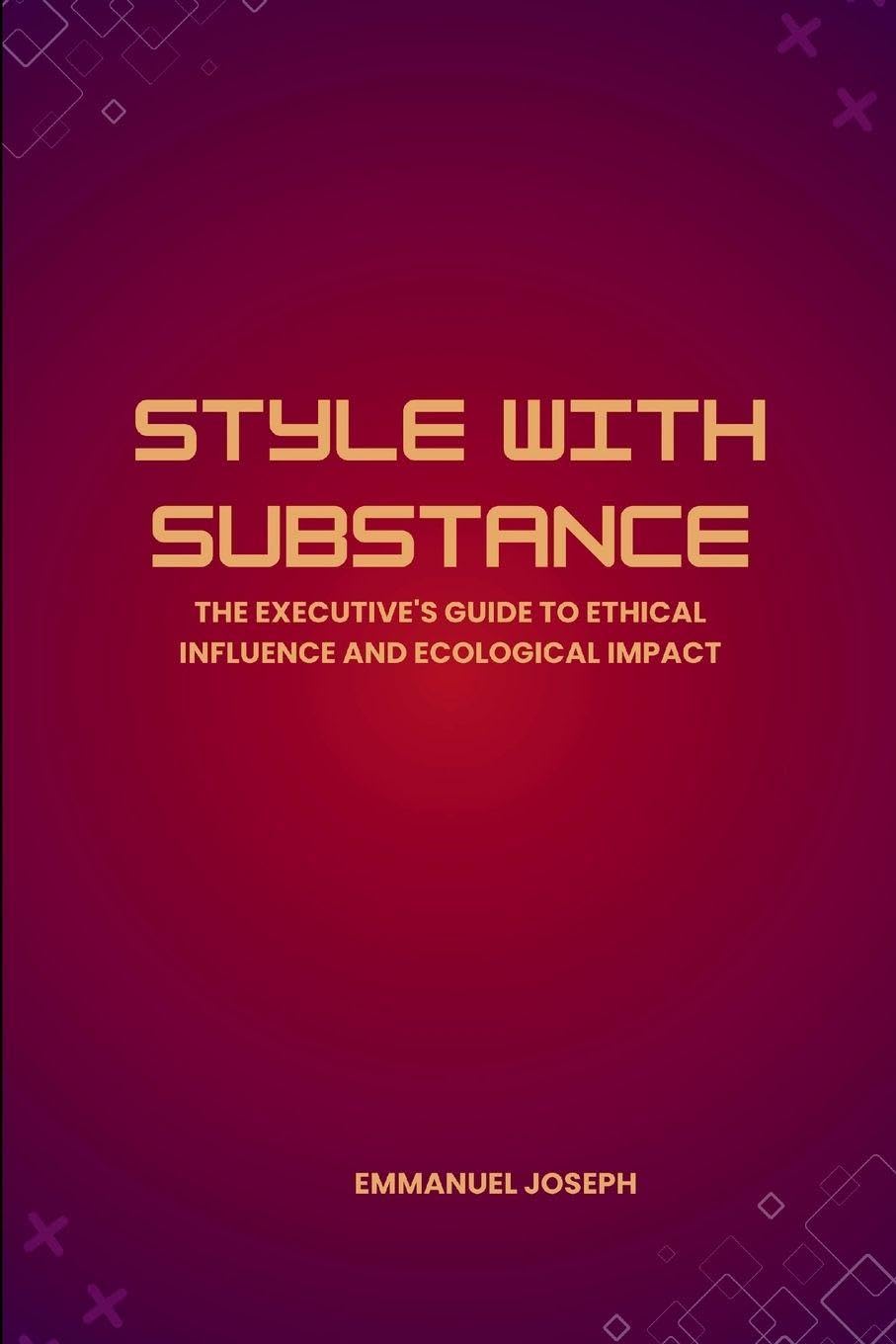 Style with Substance, The Executive's Guide to Ethical Influence and Ecological Impact