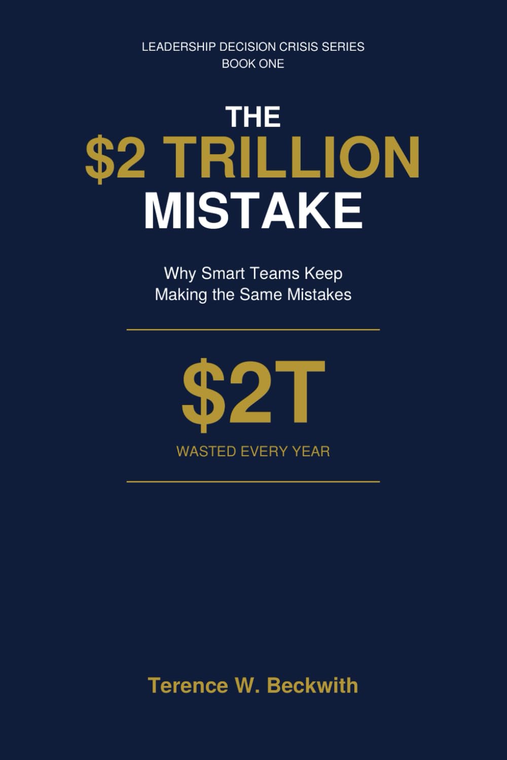 The $2 Trillion Mistake: Why Smart Teams Keep Making the Same Mistakes (Leadership Decision Crisis Series)