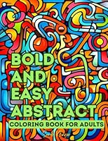 Bold and Easy Abstract Coloring Book for Adults: Simple Coloring Pages for Relaxation (Bold and Easy Patterns Coloring Books) B0CH28YLG9 Book Cover