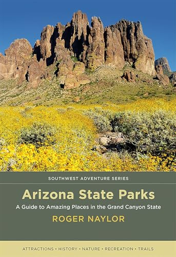 Arizona State Parks: A Guide to Amazing Places in the Grand Canyon State (Southwest Adventure Series)