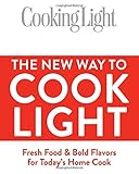 The New Way To Cook Light: Fresh Food & Bold Flavors for Today's Home Cook (Cooking Light)