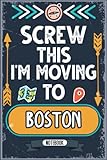  Screw This I\'m Moving To Boston: Hilarious Sarcastic Boston Traveling Notebook Journal  Vintage Gag States & Cities Gift With Funny Saying To Make ... Gift For Christmas, Birthdays, Thanksgiving