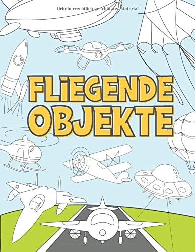 Fliegende Objekte: Malbuch für Kinder 3-9 - Flugzeuge, Drohnen, Ballons, Raketen, Raumschiffe, Zeppeline und mehr