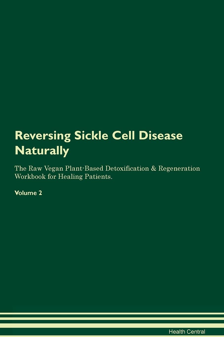 Reversing Sickle Cell Disease Naturally The Raw Vegan Plant-Based Detoxification & Regeneration Workbook for Healing Patients. Volume 2