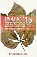 Psalm 116: A 30-day Devotional on Rescue, Redemption and the Life We Live in Response 1519081839 Book Cover