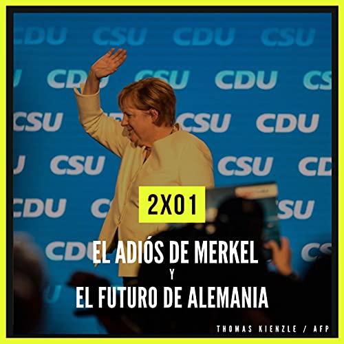 2x01: El adi&oacute;s de Merkel y el futuro de Alemania