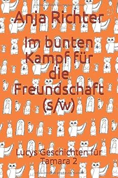 Im Bunten Kampf F?r Die Freundschaft (s/w) : Lucys Geschichten F?r Tamara 2