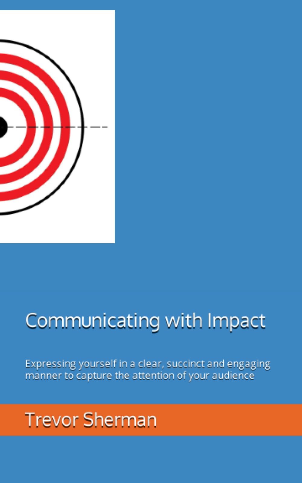 Communicating with Impact: Expressing yourself in a clear, succinct and engaging manner to capture the attention of your audience (LARA Leadership Learning)
