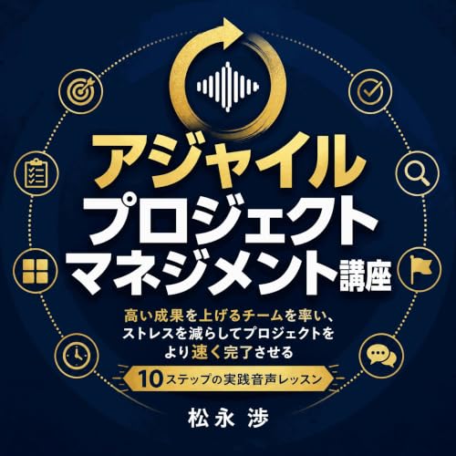『アジャイルプロジェクトマネジメント講座：高い成果を上げるチームを率い、ストレスを減らしてプロジェクトをより速く完了させる10ステップの実践音声レッスン』のカバーアート