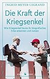 Die Kraft der Kriegsenkel: Wie Kriegsenkel heute ihr biografisches Erbe erkennen und nutzen - Ingrid Meyer-Legrand 