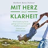 Mit Herz und Klarheit: Wie Erziehung heute gelingt und was eine gute Kindheit ausmacht