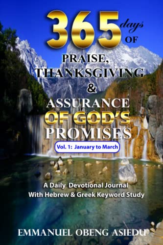 365 Days of Praise, Thanksgiving & Assurance of God's Promises: Volume 1: A Daily Devotional Journal with Hebrew & Greek Keyword Study (365 Days of ... Assurance of God's Promises: Volumes 1 to 4)