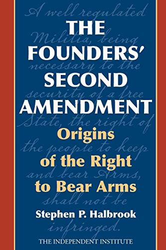 The Founders' Second Amendment: Origins of the Right to Bear Arms (Independent Studies in Political Economy)