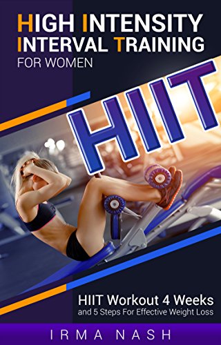 High Intensity Interval Training For Women Hiit Training Hiit Workout 4 Weeks And 5 Steps For Effective Weight Loss Kindle Edition By Nash Irma Health Fitness Dieting Kindle Ebooks Amazon Com