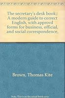 The secretary's desk book;: A modern guide to correct English, with approvd forms for business, official, and social correspondence, B0007FJW3E Book Cover