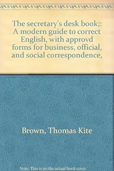 Unknown Binding The secretary's desk book;: A modern guide to correct English, with approvd forms for business, official, and social correspondence, Book