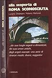  Alla scoperta di Roma sconosciuta. Dei suoi luoghi segreti o dimenticati, dei suoi umori antichi, degli angoli ascosti.