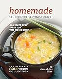  Homemade Soup Recipes from Scratch: Gourmet Soup Ideas for the Home Chef (English Edition)