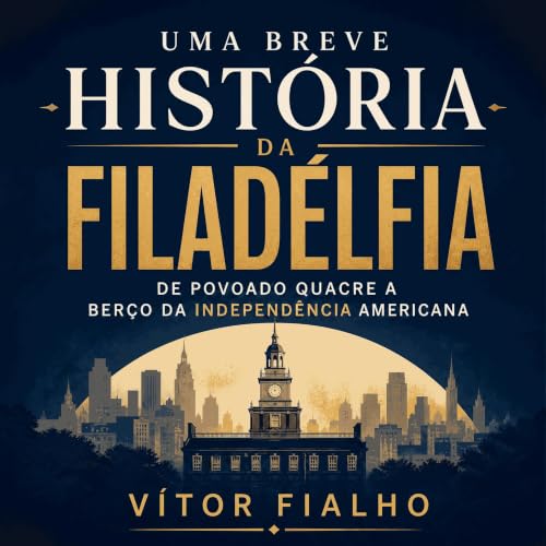 『Uma breve hist&oacute;ria da Filad&eacute;lfia: De povoado quacre a ber&ccedil;o da independ&ecirc;ncia americana』のカバーアート