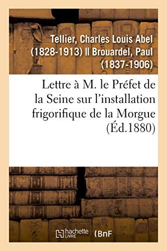 Lettre À M. Le Préfet de la Seine Sur l'Installation Frigorifique de la Morgue (French Edition)