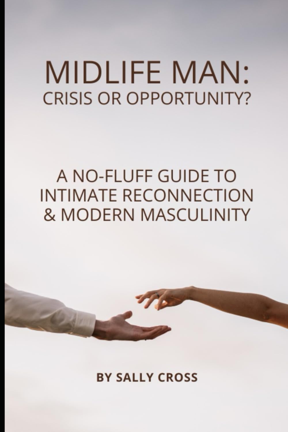 MIDLIFE MAN: CRISIS OR OPPORTUNITY?: A No-Fluff Guide to Intimate Reconnection & Modern Masculinity (The Intimacy Series)