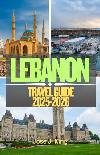 Lebanon Travel Guide 2025-2026: Exploring the Four Seasons in One Day, the Unforgettable Hospitality of the People and World-Class Cuisine in the Land of the Cedars