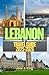 Lebanon Travel Guide 2025-2026: Exploring the Four Seasons in One Day, the Unforgettable Hospitality of the People and World-Class Cuisine in the Land of the Cedars