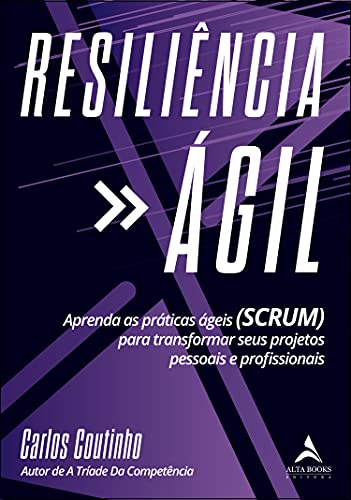 Resiliência ágil: aprenda as práticas ágeis (scrum) para transformar seus projetos pessoais e profissionais