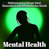 Mental Health - Gehirntraining Körper Geist Gesundheit und Wohlbefinden Musik für Achtsamkeitstraining Spirituelle Heilung mit Natur New Age Instrumental Geräusche