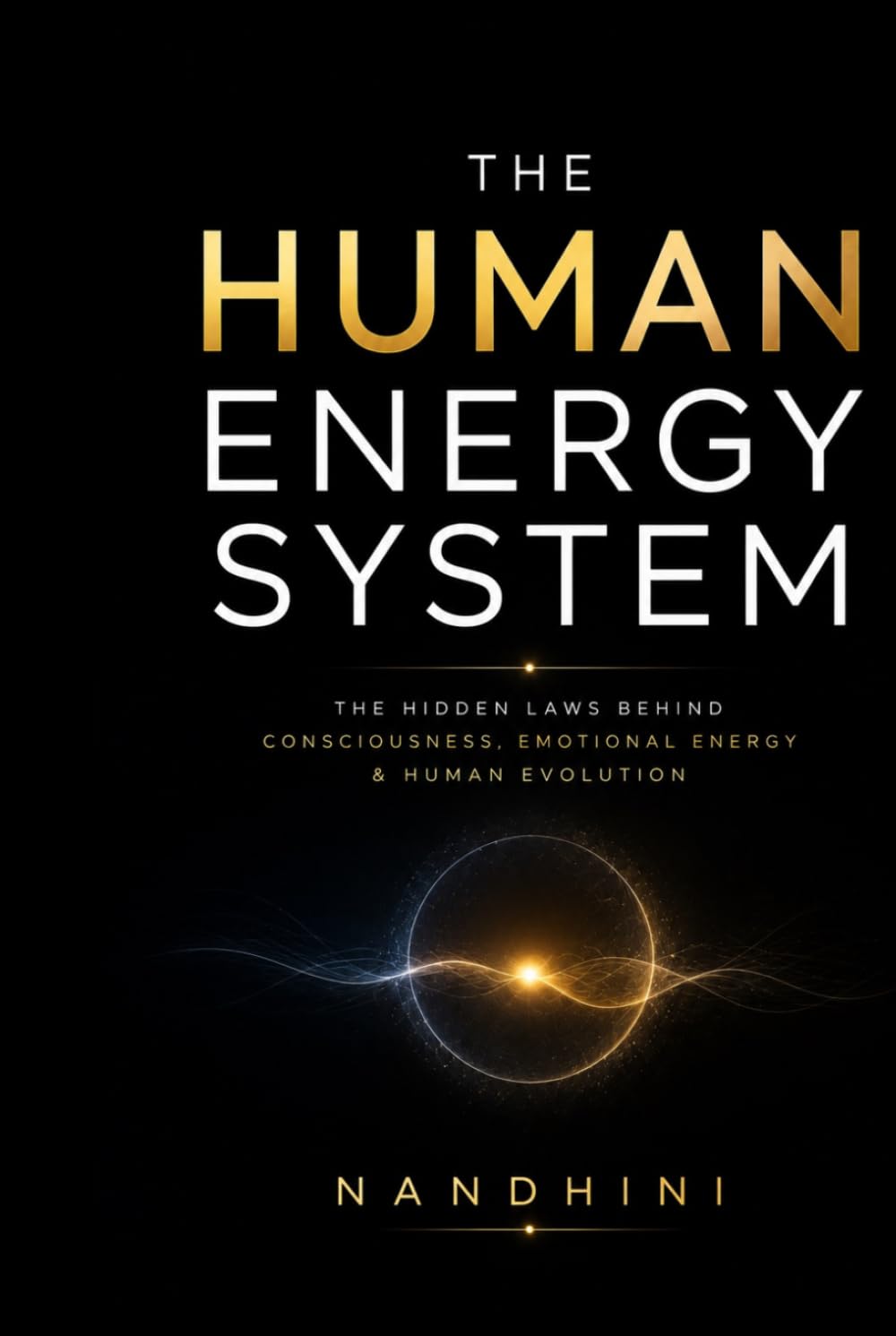 THE HUMAN ENERGY SYSTEM: The Hidden Laws Behind Consciousness, Emotional Energy & Human Evolution