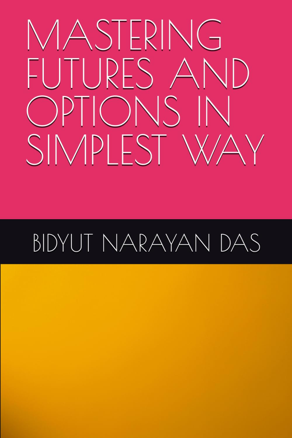 MASTERING FUTURES AND OPTIONS IN SIMPLEST WAY (MASTERING STOCK MARKET IN SIMPLEST WAY)
