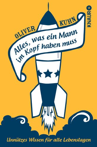 Alles, was ein Mann im Kopf haben muss: Unnützes Wissen für alle Lebenslagen Alles, was ein Mann im Kopf haben muss: Unnützes Wissen für alle Lebenslagen
