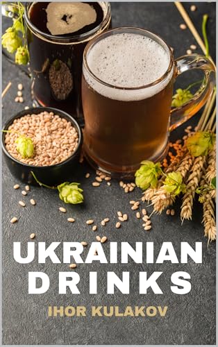 European Cookbook. Ukrainian Drinks: Traditional Ukrainian Beverages: Authentic Recipes for Kvass, Kompot, Uzvar & More