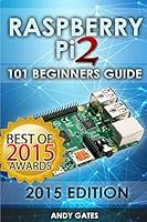 Raspberry Pi 2: 101 Beginners Guide: The Definitive Step by Step guide for what you need to know to get started (Raspberry Pi 2, Raspberry, Single Board ... Pi Programming, Raspberry Pi Projects) 151157951X Book Cover