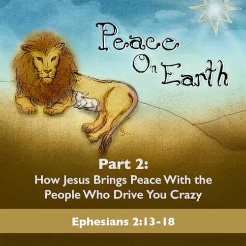 How Jesus Brings Peace With the People Who Drive You Crazy [Peace on Earth, pt 2]