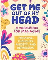 Get Me Out of My Head: A Work Book for Managing Negative Thoughts, Anxiety, and Depression. B0D57728BM Book Cover