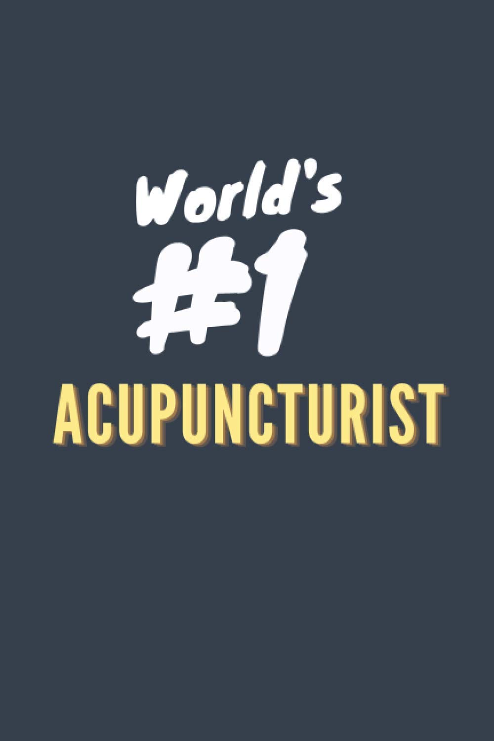 Notebook of The World's Number 1 Acupuncturist (Blue Cover): Appreciation gift for the world's best acupuncturist or acupuncture student (6x9 in notebook, journal or diary)