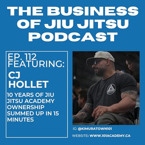 Ep. 112 - 10 Years of BJJ Academy Ownership with CJ Hollett